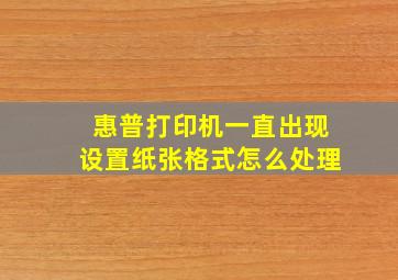 惠普打印机一直出现设置纸张格式怎么处理