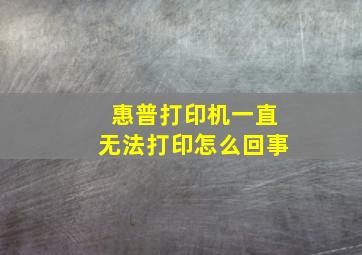 惠普打印机一直无法打印怎么回事