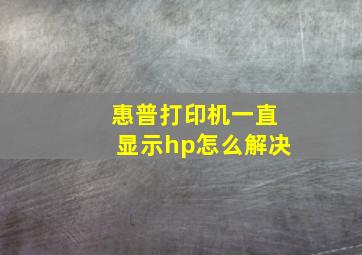 惠普打印机一直显示hp怎么解决