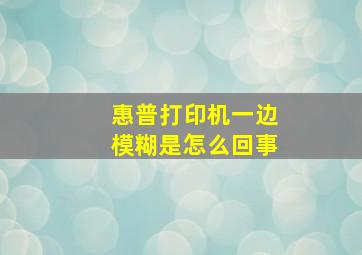 惠普打印机一边模糊是怎么回事