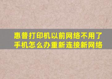 惠普打印机以前网络不用了手机怎么办重新连接新网络