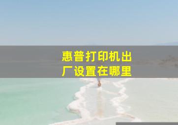 惠普打印机出厂设置在哪里