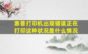 惠普打印机出现错误正在打印这种状况是什么情况