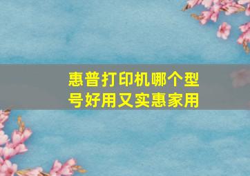 惠普打印机哪个型号好用又实惠家用