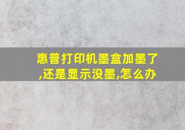 惠普打印机墨盒加墨了,还是显示没墨,怎么办