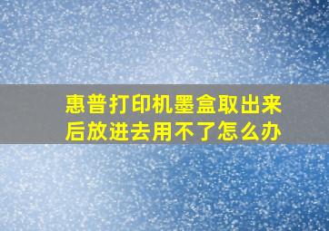 惠普打印机墨盒取出来后放进去用不了怎么办