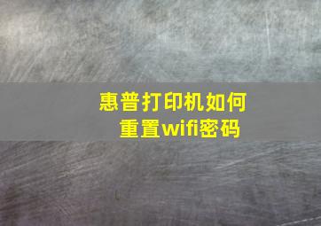 惠普打印机如何重置wifi密码