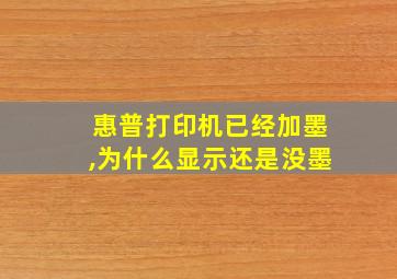 惠普打印机已经加墨,为什么显示还是没墨