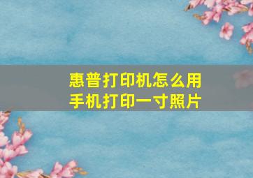 惠普打印机怎么用手机打印一寸照片