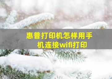 惠普打印机怎样用手机连接wifi打印