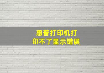 惠普打印机打印不了显示错误