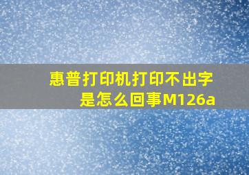 惠普打印机打印不出字是怎么回事M126a