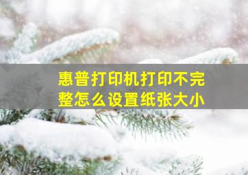 惠普打印机打印不完整怎么设置纸张大小