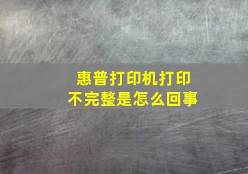 惠普打印机打印不完整是怎么回事