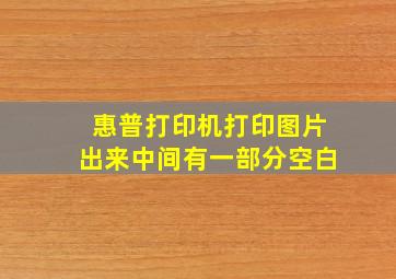 惠普打印机打印图片出来中间有一部分空白