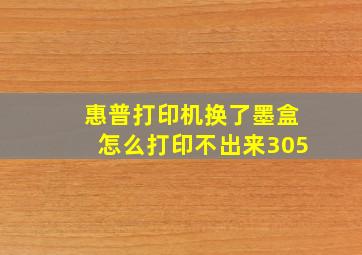 惠普打印机换了墨盒怎么打印不出来305