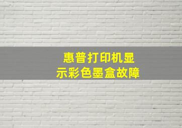 惠普打印机显示彩色墨盒故障