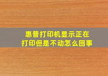 惠普打印机显示正在打印但是不动怎么回事