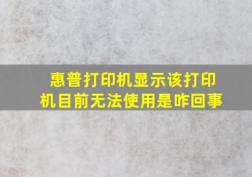 惠普打印机显示该打印机目前无法使用是咋回事