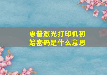 惠普激光打印机初始密码是什么意思