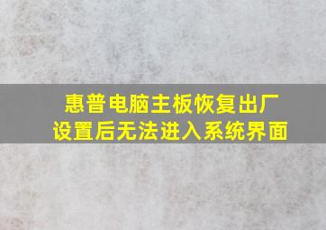 惠普电脑主板恢复出厂设置后无法进入系统界面