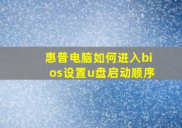 惠普电脑如何进入bios设置u盘启动顺序