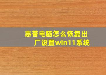 惠普电脑怎么恢复出厂设置win11系统