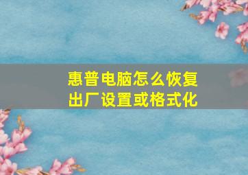 惠普电脑怎么恢复出厂设置或格式化