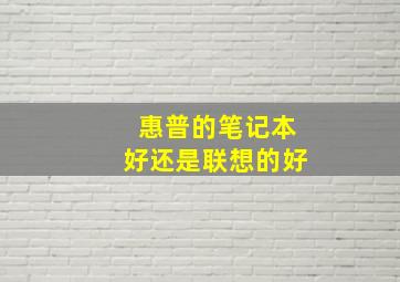 惠普的笔记本好还是联想的好