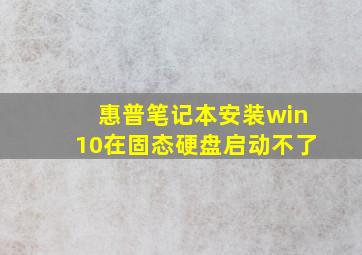 惠普笔记本安装win10在固态硬盘启动不了