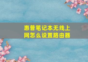 惠普笔记本无线上网怎么设置路由器