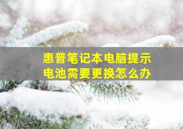 惠普笔记本电脑提示电池需要更换怎么办