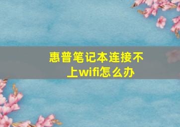 惠普笔记本连接不上wifi怎么办