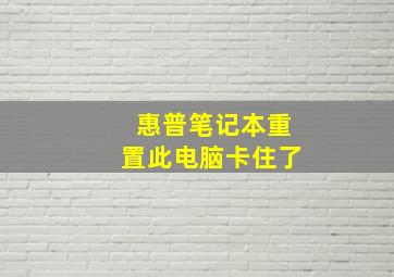 惠普笔记本重置此电脑卡住了