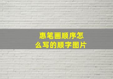 惠笔画顺序怎么写的顺字图片