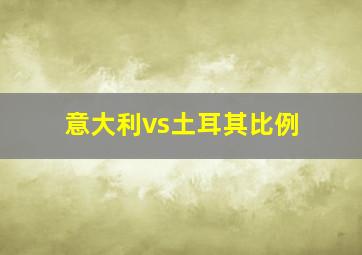 意大利vs土耳其比例