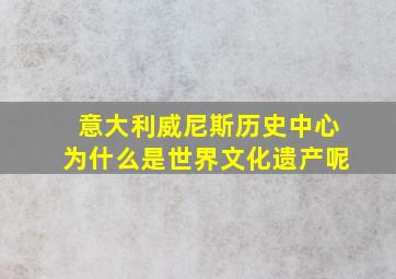 意大利威尼斯历史中心为什么是世界文化遗产呢