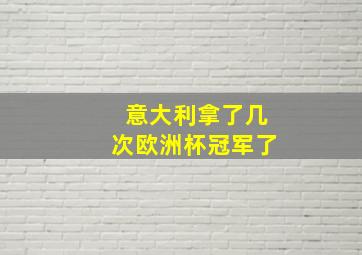 意大利拿了几次欧洲杯冠军了