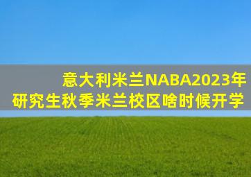 意大利米兰NABA2023年研究生秋季米兰校区啥时候开学