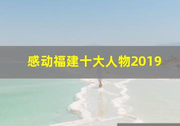 感动福建十大人物2019