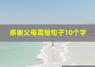 感谢父母简短句子10个字