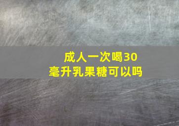 成人一次喝30毫升乳果糖可以吗