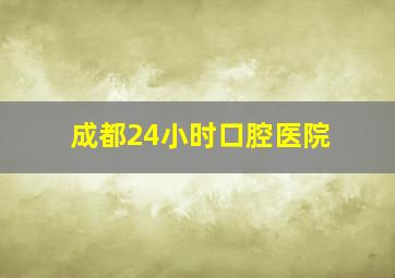 成都24小时口腔医院