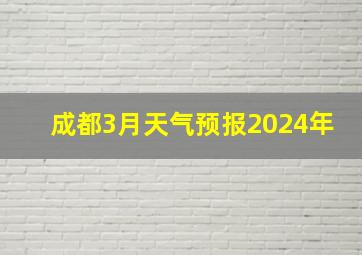 成都3月天气预报2024年