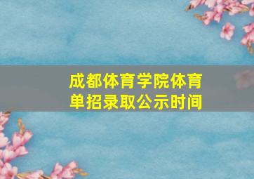 成都体育学院体育单招录取公示时间