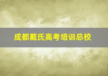 成都戴氏高考培训总校