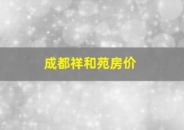 成都祥和苑房价