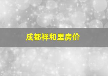 成都祥和里房价