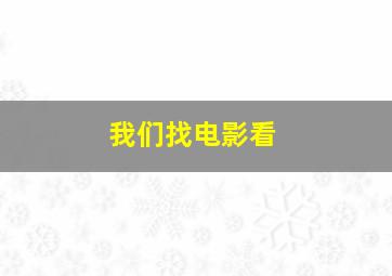 我们找电影看