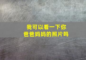 我可以看一下你爸爸妈妈的照片吗